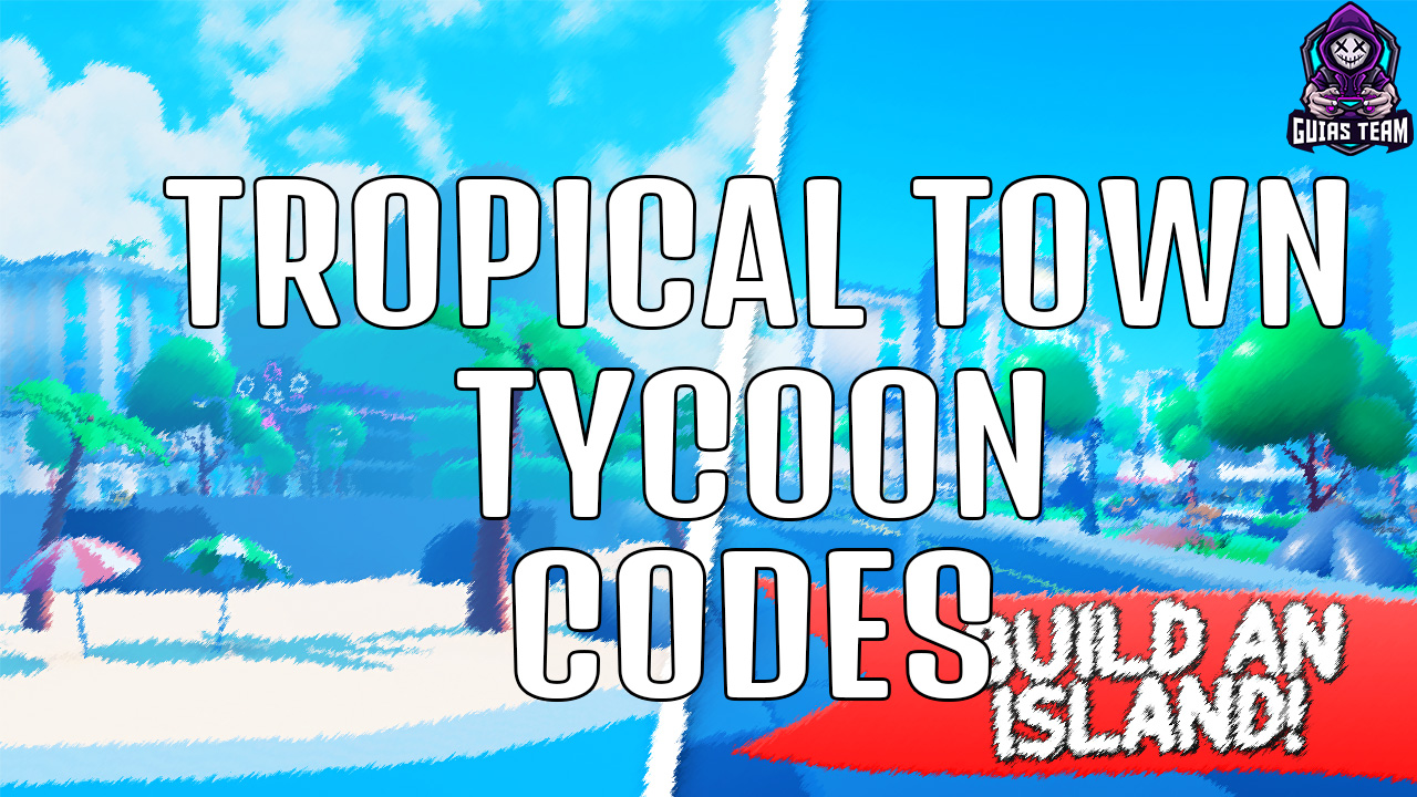 Roblox Topical Town Tycoon Codes May 2022